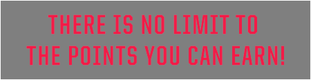 There is no limit to the points you can earn!